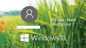 Windows 10 Kulanıcı Nasıl Oluşturulur